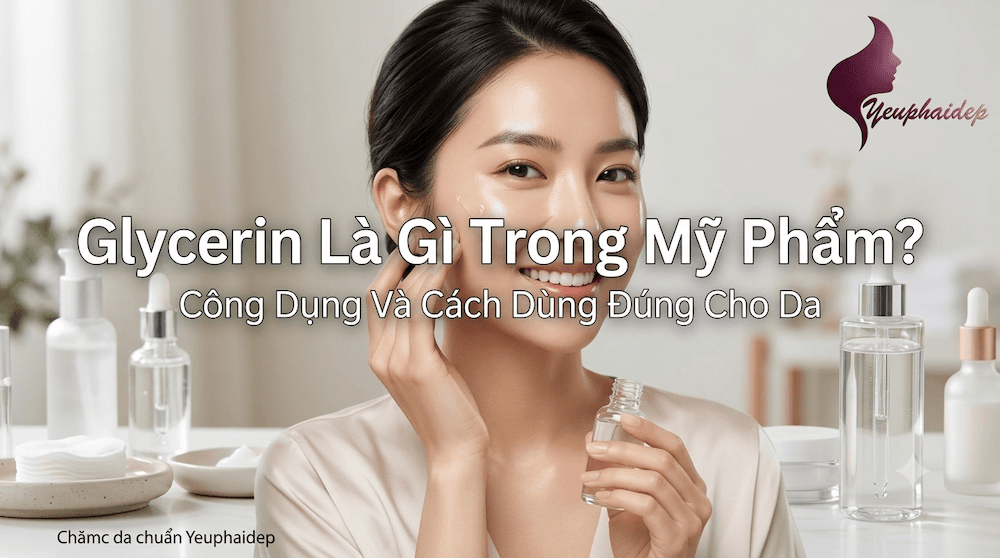 Glycerin Là Gì Trong Mỹ Phẩm? Công Dụng Và Cách Dùng Đúng Cho Da