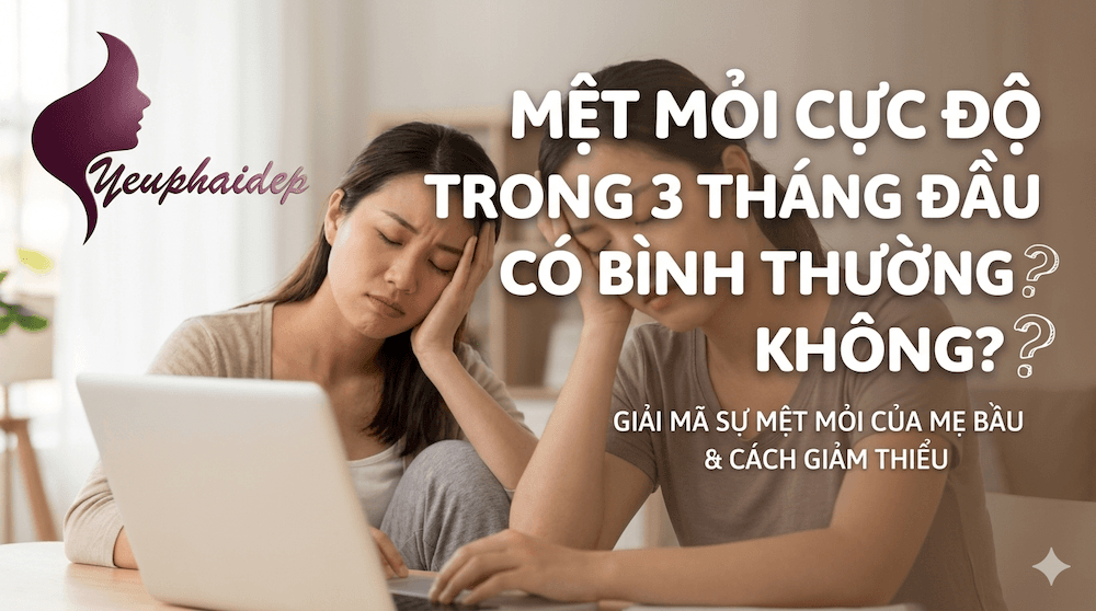 Mệt Mỏi Cực Độ Trong 3 Tháng Đầu Có Bình Thường Không?